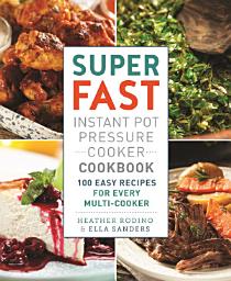 Icon image Super Fast Instant Pot Pressure Cooker Cookbook: 100 Easy Recipes for Every Multi-Cooker