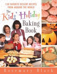 Icon image The Kids' Holiday Baking Book: 150 Favorite Dessert Recipes from Around the World