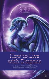 Icon image How to Live with Dragons: The Dragon Path Guide to Healing, Empowerment and Adventure