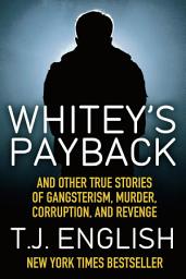 Icon image Whitey's Payback: And Other True Stories of Gangsterism, Murder, Corruption, and Revenge