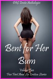 Icon image Bent for Her Bum Volume Two: Five First Time Stories