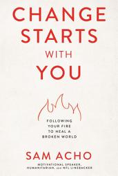 Icon image Change Starts with You: Following Your Fire to Heal a Broken World