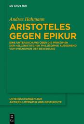 Icon image Aristoteles gegen Epikur: Eine Untersuchung über die Prinzipien der hellenistischen Philosophie ausgehend vom Phänomen der Bewegung