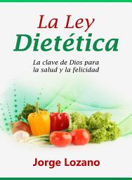 Icon image La Ley Dietética: La clave de Dios para la salud y la felicidad