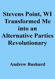 Icon image Stevens Point, WI Transformed Me into an Alternative Parties Revolutionary