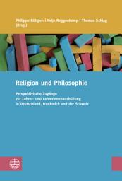 Icon image Religion und Philosophie: Perspektivische Zugänge zur Lehrer- und Lehrerinnenausbildung in Deutschland, Frankreich und der Schweiz