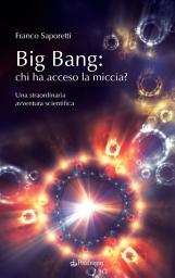 Icon image Big Bang: chi ha acceso la miccia?: Una straordinaria avventura scientifica