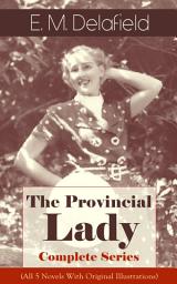 Icon image The Provincial Lady - Complete Series (All 5 Novels With Original Illustrations): The Diary of a Provincial Lady, The Provincial Lady Goes Further, The Provincial Lady in America, The Provincial Lady in Russia & The Provincial Lady in Wartime