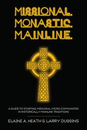 Icon image Missional. Monastic. Mainline.: A Guide to Starting Missional Micro-Communities in Historically Mainline Traditions