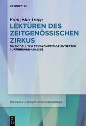 Icon image Lektüren des Zeitgenössischen Zirkus: Ein Modell zur text-kontext-orientierten Aufführungsanalyse