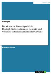 Icon image Die deutsche Kolonialpolitik in Deutsch-Südwestafrika als Genozid und Vorläufer nationalsozialistischer Gewalt?