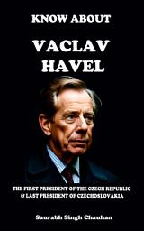 Icon image KNOW ABOUT "VACLAV HAVEL": THE FIRST PRESIDENT OF THE CZECH REPUBLIC & THE LAST PRESIDENT OF CZECHOSLOVAKIA.