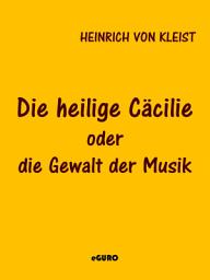 Icon image Die heilige Cäcilie oder die Gewalt der Musik: Eine Legende