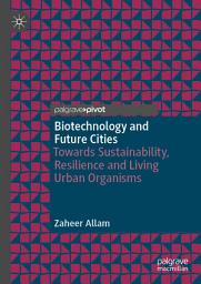 Icon image Biotechnology and Future Cities: Towards Sustainability, Resilience and Living Urban Organisms