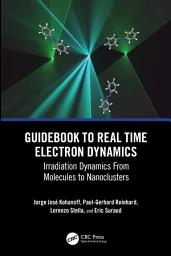 Icon image Guidebook to Real Time Electron Dynamics: Irradiation Dynamics From Molecules to Nanoclusters