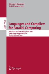 Icon image Languages and Compilers for Parallel Computing: 25th International Workshops, LCPC 2012, Tokyo, Japan, September 11-13,2012, Revised Selected Papers