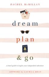 Icon image Dream, Plan, and Go: A Travel Guide to Inspire Your Independent Adventure