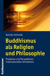 Icon image Buddhismus als Religion und Philosophie: Probleme und Perspektiven interkulturellen Verstehens