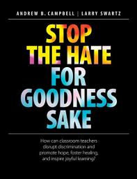 Icon image Stop the Hate for Goodness Sake: How can classroom teachers disrupt discrimination and promote hope, foster healing, and inspire joyful learning?