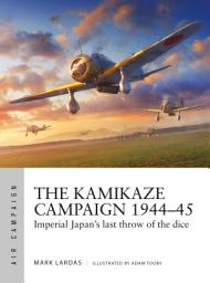 Icon image The Kamikaze Campaign 1944–45: Imperial Japan's last throw of the dice