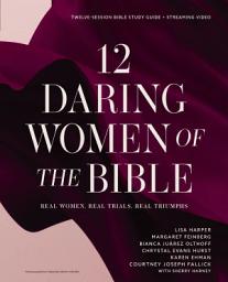 Icon image 12 Daring Women of the Bible Study Guide plus Streaming Video: Real Women, Real Trials, Real Triumphs