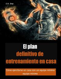 Icon image El plan definitivo de entrenamiento en casa: Cómo ejercitarse en casa con un equipo mínimo