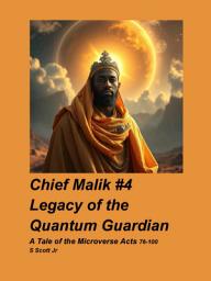 Icon image Chief Malik #4 Legacy of the Quantum Guardian: A Tale of the Microverse Acts 76-100