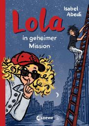 Icon image Lola in geheimer Mission (Band 3): Kinderbuch-Klassiker ab 9 Jahren - neu illustriert und mit zeitgemäßen Überarbeitungen