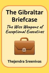 Icon image The Gibraltar Briefcase: The Wise Weapons of Exceptional Executives