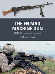 Icon image The FN MAG Machine Gun: M240, L7, and other variants