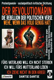 Icon image DER REVOLUTIONÄRIN - DIE REBELLION DER POLITISCHEN VERSE: WEHE, WENN DAS VOLK GENUG HAT: FÜRS VATERLAND WILL ICH NICHT STERBEN, ICH WILL FÜRS MUTTERLAND LEBEN – ICH ZIEHE NICHT IN DEN KRIEG: Dantses Hymne für (Meinungs)-Freiheit, Volksdemokratie, Selbstbestimmung und Individualität