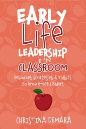 Icon image Early Life Leadership in the Classroom: Resources, Tidbits & Strategies to Grow Great Leaders