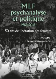 Icon image MLF-PSYCHANALYSE ET POLITIQUE 50 ANS DE LIBERATION DES FEMME: Vol. 1 : Les premières années