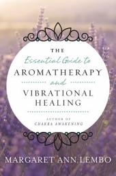 Icon image The Essential Guide to Aromatherapy and Vibrational Healing