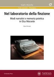 Icon image Nel laboratorio della finzione: Modi narrativi e memoria poietica in Elsa Morante