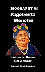 Icon image Biography of Rigoberta Menchú: Guatemalan Human Rights Activist