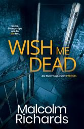 Icon image Wish Me Dead - The Prequel Novella: A Psychological Crime Thriller