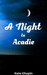 Icon image A Night in Acadie