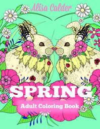 Icon image Spring Coloring Book: Adult Coloring Book Celebrating Springtime, Flowers, and Nature