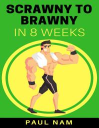 Icon image Scrawny To Brawny In 8 Weeks: Build Muscle Mass And Strength