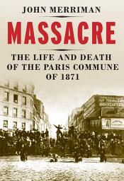 Icon image Massacre: The Life and Death of the Paris Commune of 1871