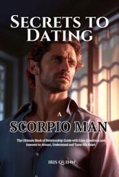 Icon image Secrets to Dating a Scorpio Man: The Ultimate Book of Relationship Guide with Love Questions and Answers to Attract, Understand and Tame His Heart.