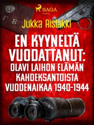 Icon image En kyyneltä vuodattanut: Olavi Laihon elämän kahdeksantoista vuodenaikaa 1940-1944