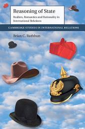 Icon image Reasoning of State: Realists, Romantics and Rationality in International Relations