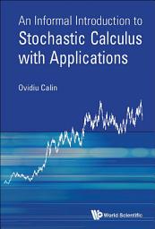 Icon image An Informal Introduction To Stochastic Calculus With Applications