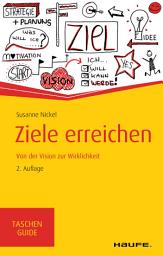 Icon image Ziele erreichen: Von der Vision zur Wirklichkeit, Ausgabe 2