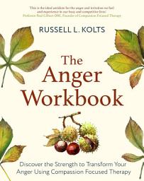 Icon image The Anger Workbook: Discover the Strength to Transform Your Anger Using Compassion Focused Therapy