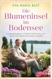 Icon image Die Blumeninsel im Bodensee: Lennart Bernadotte verzichtete auf den Thron, um aus der Insel Mainau ein Paradies zu machen | »Alle Bodensee-Liebhaber wird dieser Roman mitreißen und an einen der schönsten Plätze der Welt entführen.« Gaby Hauptmann