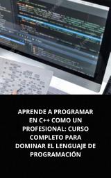 Icon image APRENDE A PROGRAMAR EN C++ COMO UN PROFESIONAL: CURSO COMPLETO PARA DOMINAR EL LENGUAJE DE PROGRAMACIÓN