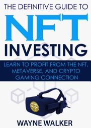 Icon image The Definitive Guide to NFT Investing: Learn to Profit From the NFT, Metaverse, and Crypto Gaming Connection